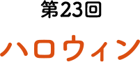 第23回 ハロウィン