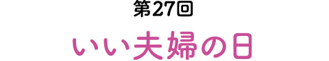 第27回 いい夫婦の日