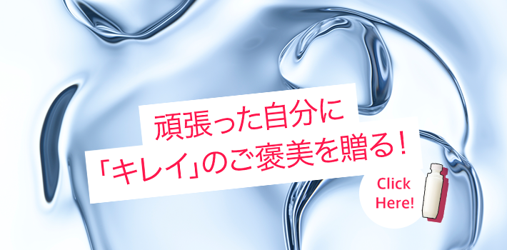 頑張った自分に「キレイ」のご褒美を贈る！ Click Here!