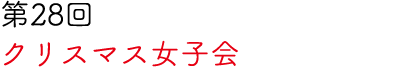第28回 クリスマス女子会
