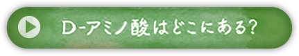 D-アミノ酸はどこにある？