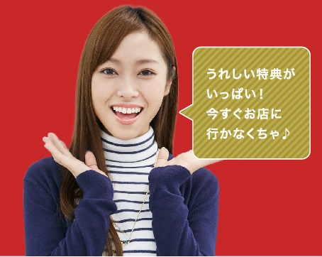 うれしい特典がいっぱい！今すぐお店に行かなくちゃ♪