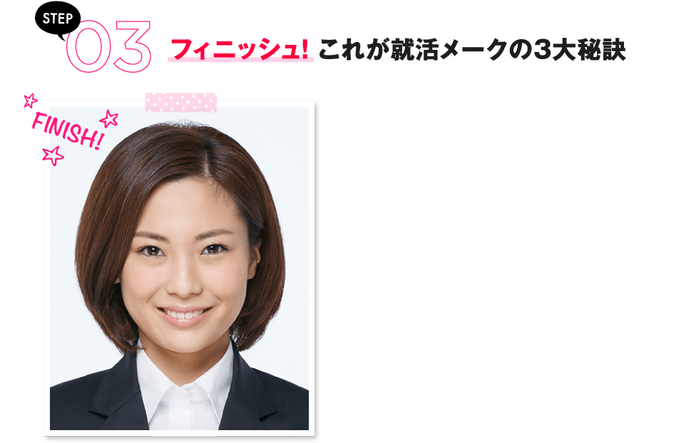 STEP03 フィニッシュ！ これが就活メークの3大秘訣