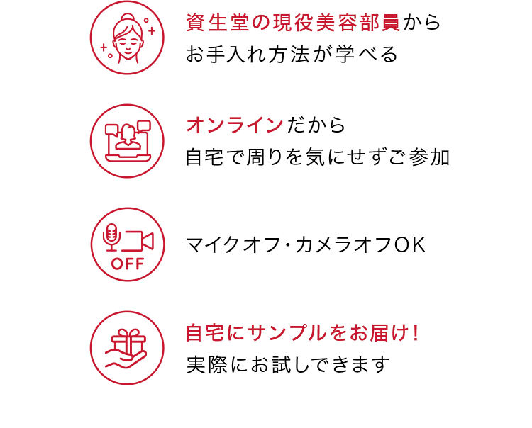 「資生堂の現役美容部員からお手入れ方法が学べる」「オンラインだから自宅で周りを気にせずご参加」「マイクオフ・カメラオフOK」「自宅にサンプルをお届け！実際にお試しできます」