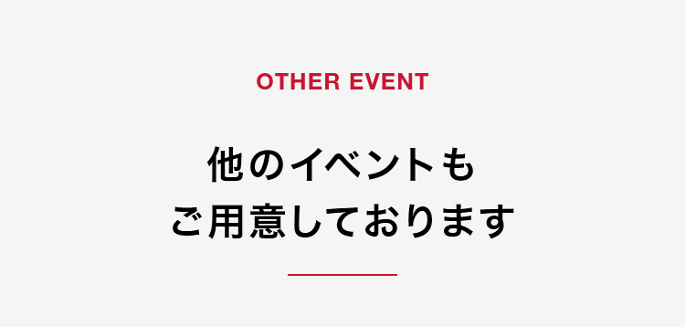 【OTHER EVENT】他のイベントもご用意しております