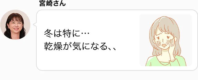 宮崎さん 冬は特に…乾燥が気になる、、