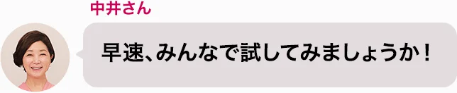 中井さん 早速、みんなで試してみましょうか！