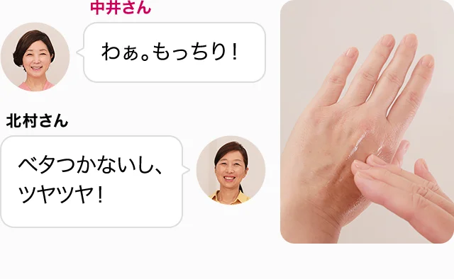 中井さん わぁ。もっちり！ 北村さん ベタつかないし、ツヤツヤ！