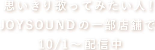 思い切り歌ってみたい人！JOYSOUNDの一部店舗で 10/1〜配信中