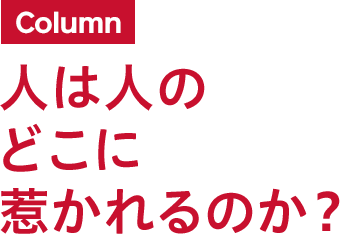 Column 人は人のどこに惹かれるのか？