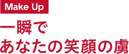 Make Up 一瞬であなたの笑顔の虜