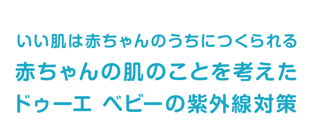 いい肌は赤ちゃんのうちにつくられる　赤ちゃんの肌のことを考えたドゥーエの紫外線対策