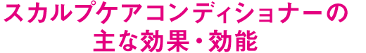 スカルプケアコンディショナーの主な効果・効能