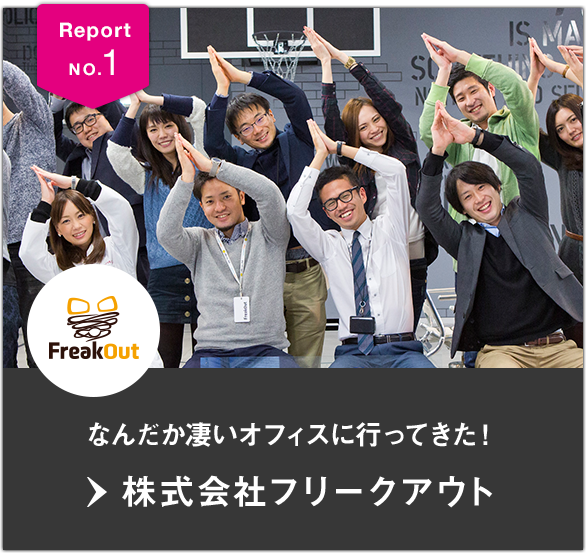 ReportNO.1 なんだか凄いオフィスに行ってきた！ 株式会社FreakOut NEW