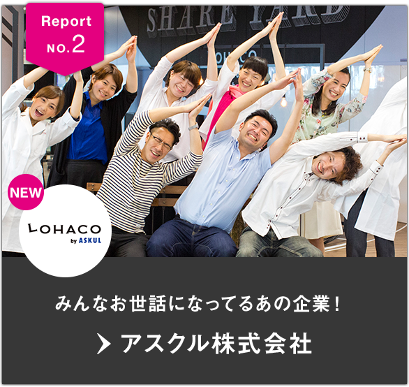 ReportNO.2 みんなお世話になってるあの企業！ アスクル株式会社