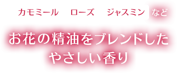 カモミール ローズ ジャスミンなどお花の精油をブレンドしたやさしい香り