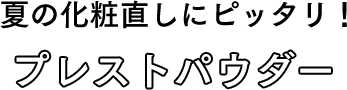 プレストパウダー  夏の化粧直しにピッタリ！