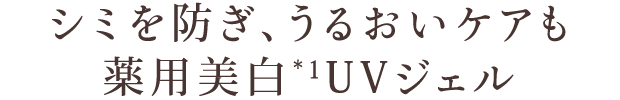 シミを防ぎ、うるおいケアも 薬用美白*1UVジェル