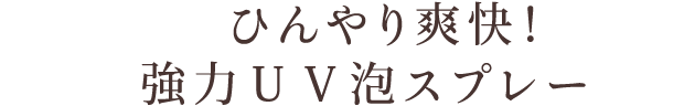 ひんやり爽快！強力ＵＶ泡スプレー