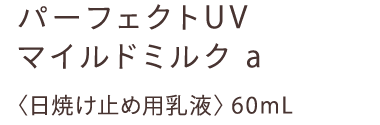 パーフェクトUV マイルドミルク a 〈日焼け止め用乳液〉60mL