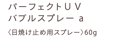 パーフェクトＵＶ バブルスプレー a 〈日焼け止め用スプレー〉60g