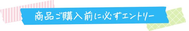 商品ご購入前に必ずエントリー