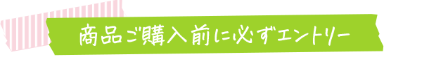 商品ご購入前に必ずエントリー