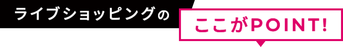 ライブショッピングのここがPOINT!