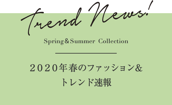 Trend News! Spring＆Summer Collection ２０２０年春のファッション＆トレンド速報