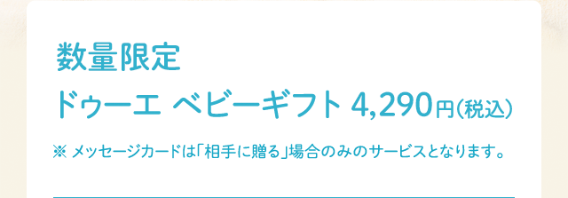 数量限定 ドゥーエ ベビーギフト 4,290円（税込）