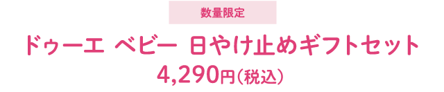 数量限定　ドゥーエ ベビー 日やけ止めギフトセット　4,290円（税込）
