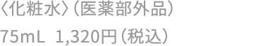 〈化粧水〉（医薬部外品）75mL 1,320円（税込）