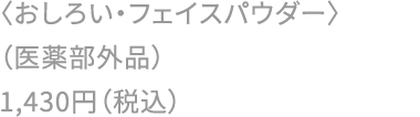 〈おしろい・フェイスパウダー〉（医薬部外品）1,430円（税込）