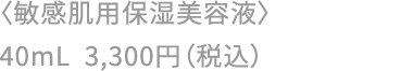 〈敏感肌用保湿美容液〉40mL 3,300円（税込）