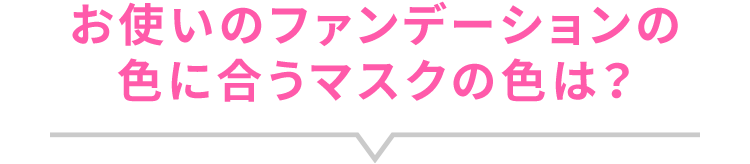 お使いのファンデーションの色に合うマスクの色は？