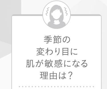 季節の変わり目に肌が敏感になる理由は？