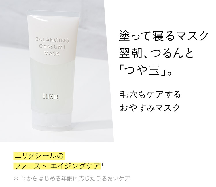 塗って寝るマスク。翌朝、つるんと「つや玉」。毛穴もケアするおやすみマスク。エリクシールのファースト エイジングケア *今からはじめる年齢に応じたうるおいケア