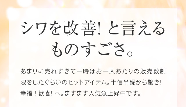シワを改善! と言えるものすごさ。