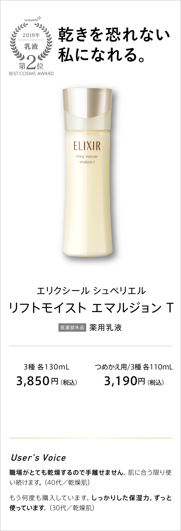 watashi+ 2018 乳液 第2位 BEST COSME AWARD  乾きを恐れない私になれる。 エリクシール シュペリエル リフトモイスト エマルジョン T 薬用乳液 3種 各130ml 3,850円(税込) つめかえ用/3種 各110ml 3,190円(税込)