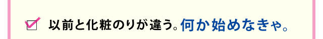 以前と化粧のりが違う。何か始めなきゃ。