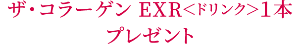 ザ・コラーゲン EXR＜ドリンク＞１本 プレゼント