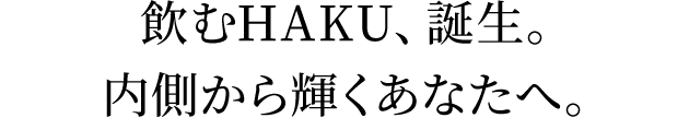 飲むHAKU、誕生。 内側から輝くあなたへ。