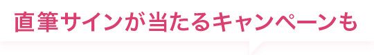 直筆サインが当たるキャンペーンも