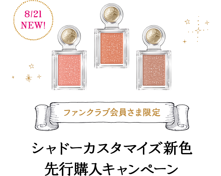 8/21NEW! ファンクラブ会員さま限定 シャドーカスタマイズ新色 先行購入キャンペーン