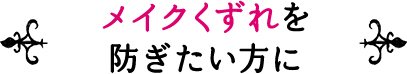 メイクくずれを防ぎたい方に