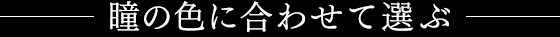 瞳の色に合わせて選ぶ