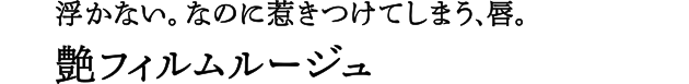 浮かない。なのに惹きつけてしまう、唇。艶フィルムルージュ