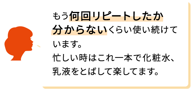 もう何回リピートしたか分からない くらい使い続けています。忙しい時はこれ一本で化粧水、乳液をとばして楽してます。