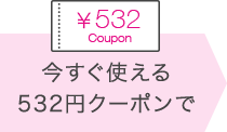 今すぐ使える532円クーポンで