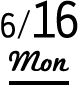 6/16 Mon